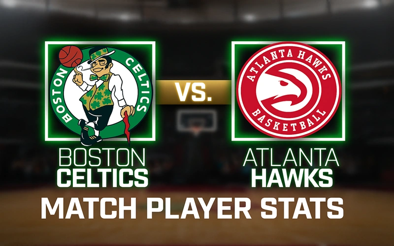 Atlanta Hawks vs Boston Celtics Match Player Stats Atlanta Hawks vs Boston Celtics Match Player Stats
